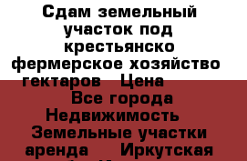 Сдам земельный участок под крестьянско-фермерское хозяйство 20 гектаров › Цена ­ 10 000 - Все города Недвижимость » Земельные участки аренда   . Иркутская обл.,Иркутск г.